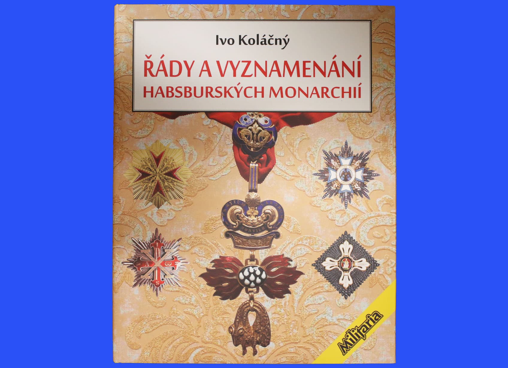 Řády a vyznamenání habsburských monarchií, Ivo Koláčný, Formát: 245×310 mm, 362 barevných stran. Jazyk: česky, souhrn anglicky, německy, francouzsky a rusky